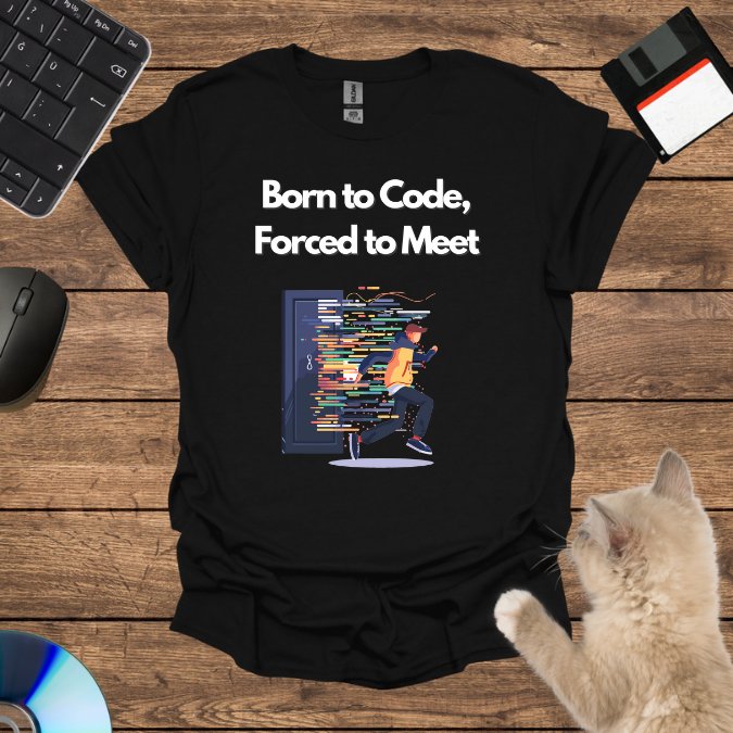 Born to Code, Forced to Meet T-Shirt