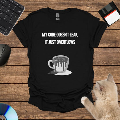 My Code Doesn’t Leak, It Just Overflows T-Shirt