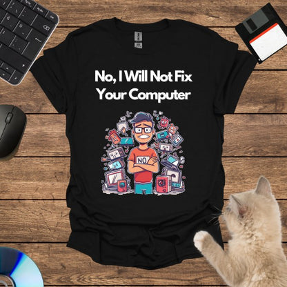 No, I Will Not Fix Your Computer T-Shirt