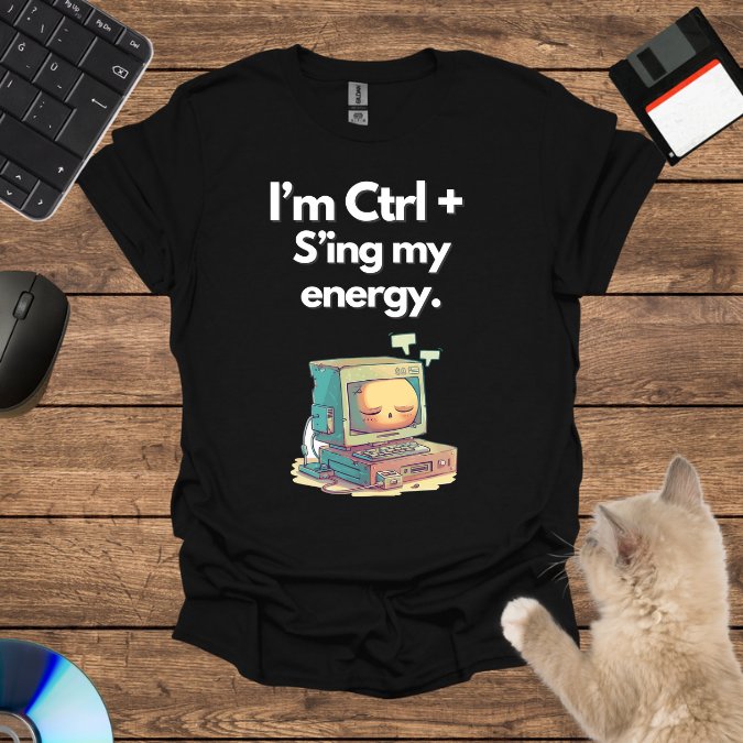 I’m Ctrl + S’ing my energy. T-Shirt