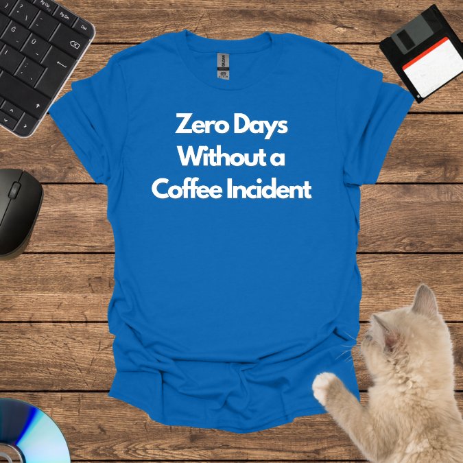 Zero Days Without a Coffee Incident T-Shirt