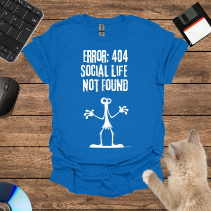 Error 404: Social Life Not Found T-Shirt