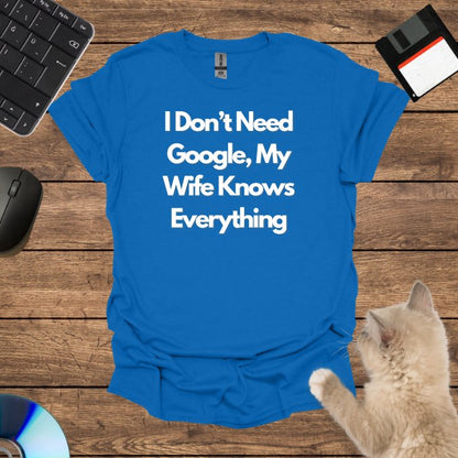 I Don’t Need Google, My Wife Knows Everything T-Shirt