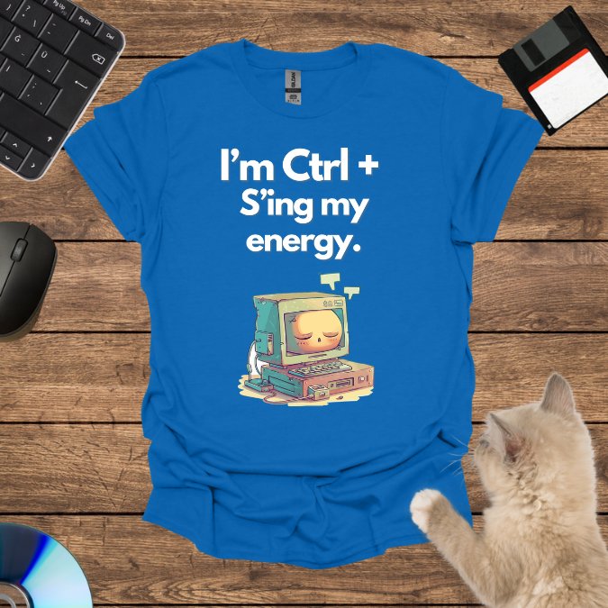 I’m Ctrl + S’ing my energy. T-Shirt