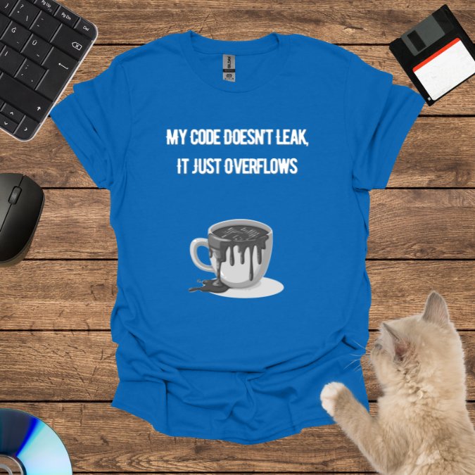 My Code Doesn’t Leak, It Just Overflows T-Shirt