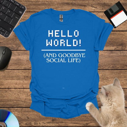 Hello World! (And Goodbye Social Life) T-Shirt