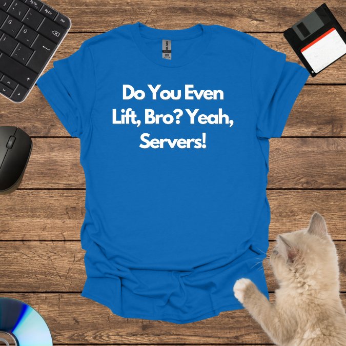 Do You Even Lift, Bro? Yeah, Servers! T-Shirt