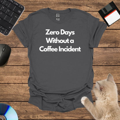 Zero Days Without a Coffee Incident T-Shirt