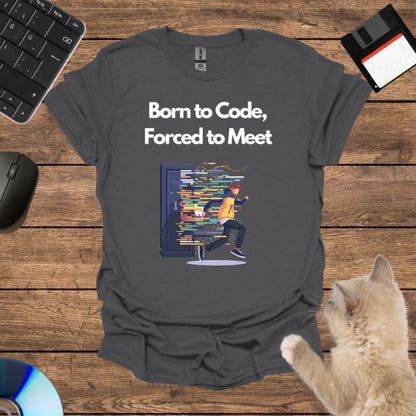 Born to Code, Forced to Meet T-Shirt