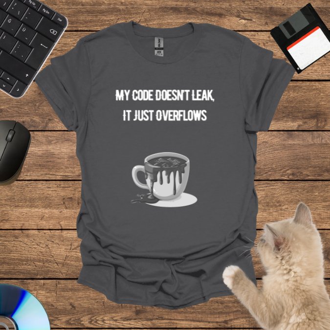 My Code Doesn’t Leak, It Just Overflows T-Shirt