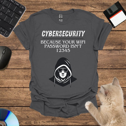 Cybersecurity: Because Your WiFi Password Isn’t 12345 T-Shirt