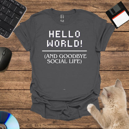 Hello World! (And Goodbye Social Life) T-Shirt