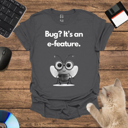 Bug? It’s an e-feature. T-Shirt