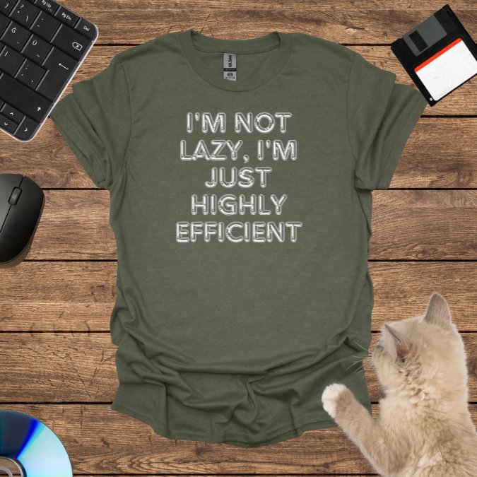 I'm Not Lazy, I'm Just Highly Efficient T-Shirt