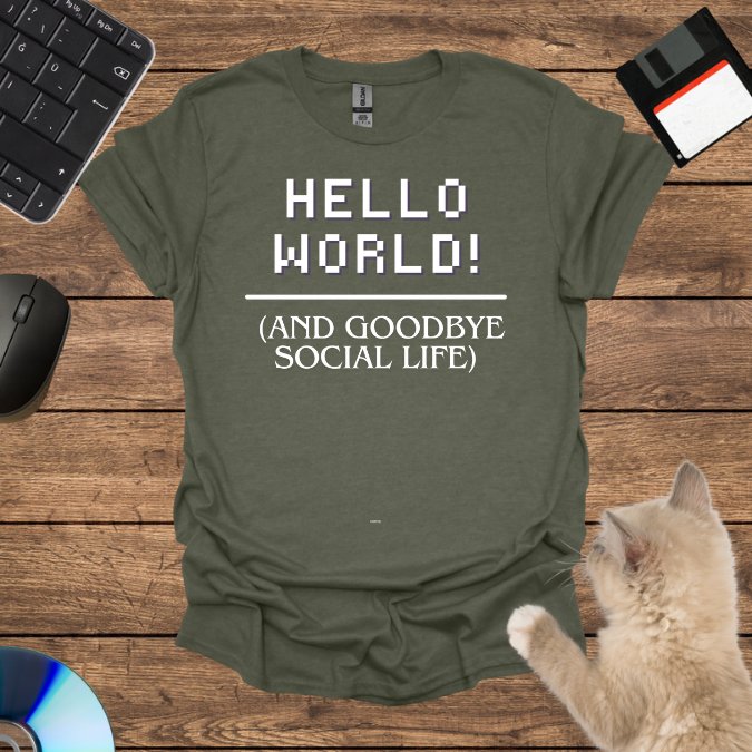 Hello World! (And Goodbye Social Life) T-Shirt