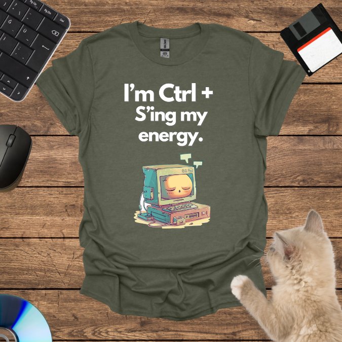 I’m Ctrl + S’ing my energy. T-Shirt