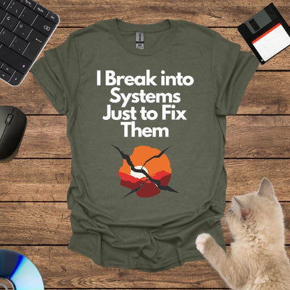 I Break into Systems Just to Fix Them T-Shirt