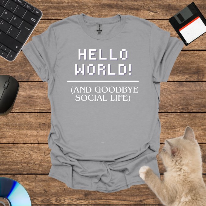 Hello World! (And Goodbye Social Life) T-Shirt