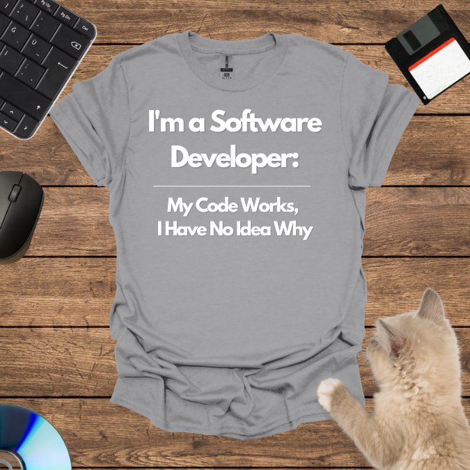 I'm a Software Developer: My Code Works, I Have No Idea Why T-Shirt