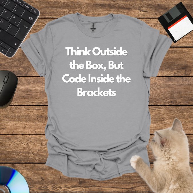 Think Outside the Box, But Code Inside the Brackets T-Shirt