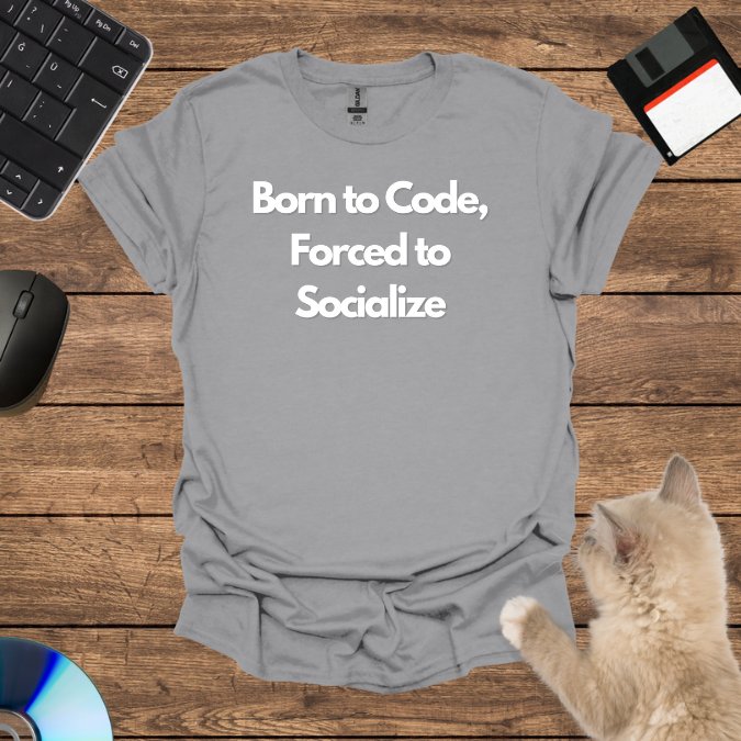 Born to Code, Forced to Socialize T-Shirt