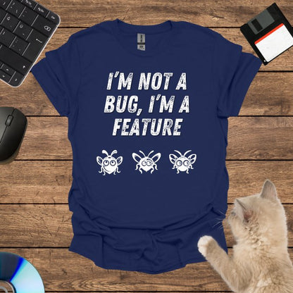 I’m Not a Bug, I’m a Feature T-Shirt