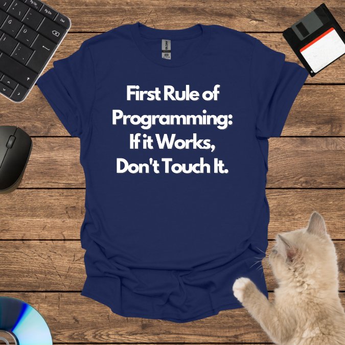 First Rule of Programming: If it Works, Don't Touch It. T-Shirt