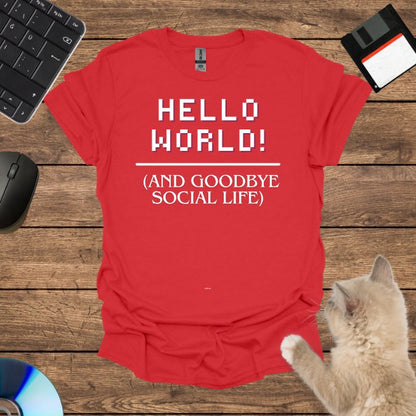 Hello World! (And Goodbye Social Life) T-Shirt