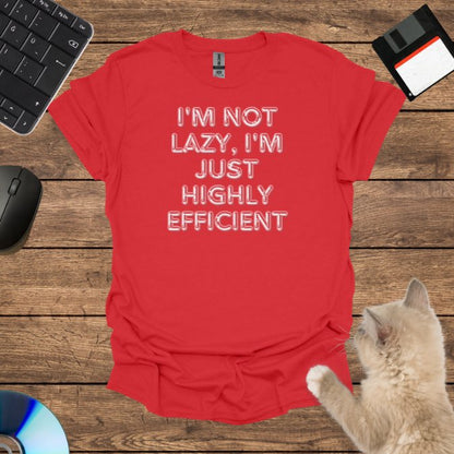 I'm Not Lazy, I'm Just Highly Efficient T-Shirt