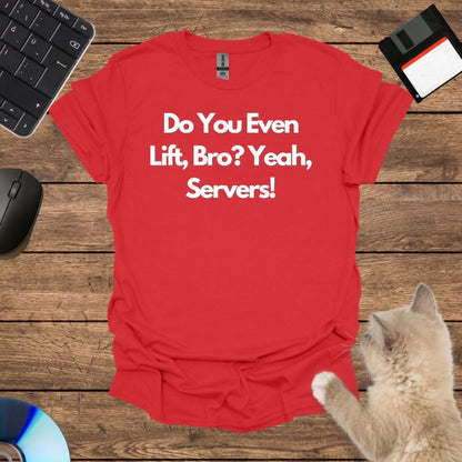 Do You Even Lift, Bro? Yeah, Servers! T-Shirt