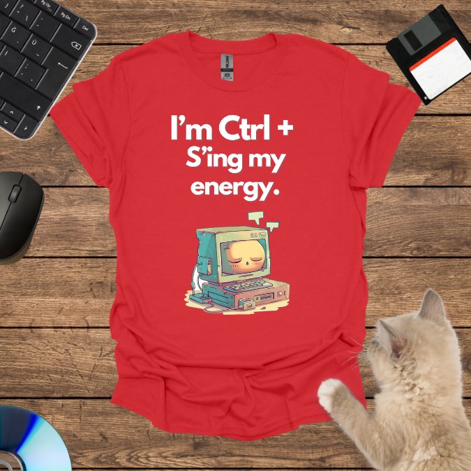 I’m Ctrl + S’ing my energy. T-Shirt