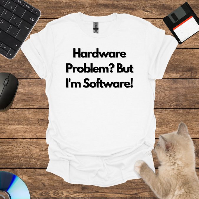 Hardware Problem? But I'm Software! T-Shirt