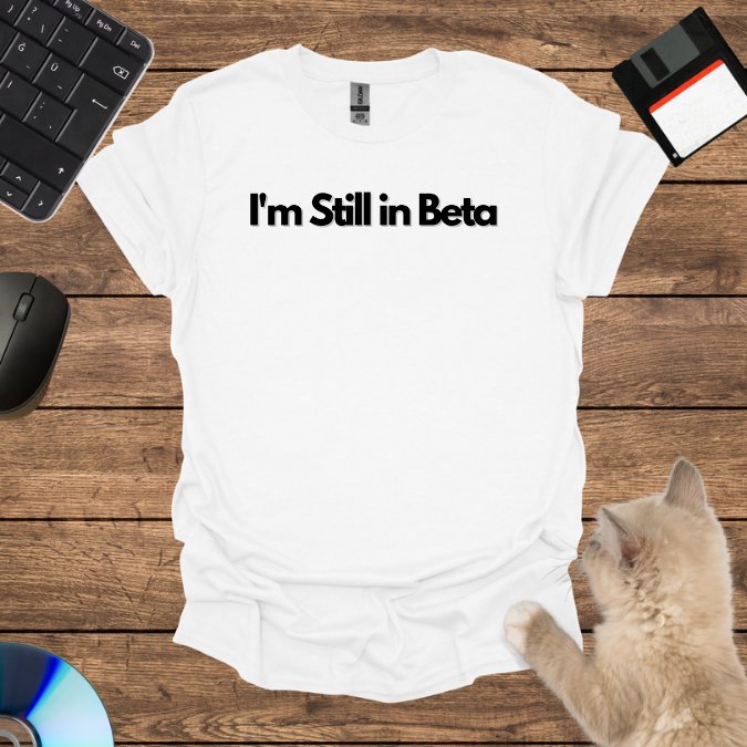 I'm Still in Beta T-Shirt