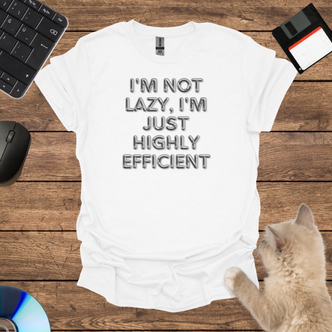 I'm Not Lazy, I'm Just Highly Efficient T-Shirt