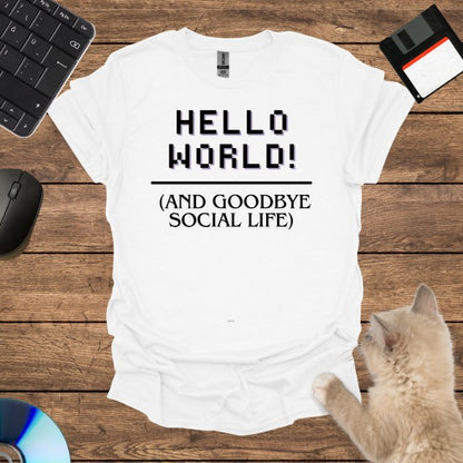 Hello World! (And Goodbye Social Life) T-Shirt