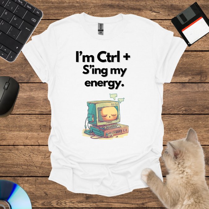 I’m Ctrl + S’ing my energy. T-Shirt