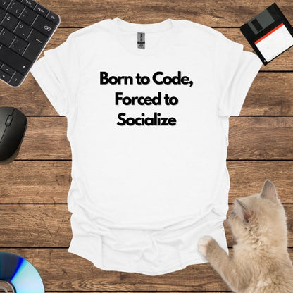 Born to Code, Forced to Socialize T-Shirt