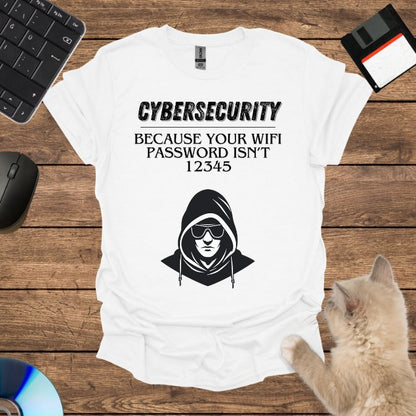 Cybersecurity: Because Your WiFi Password Isn’t 12345 T-Shirt