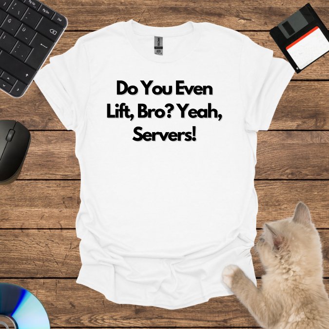 Do You Even Lift, Bro? Yeah, Servers! T-Shirt