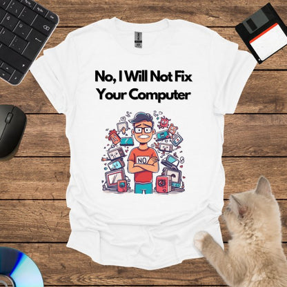 No, I Will Not Fix Your Computer T-Shirt