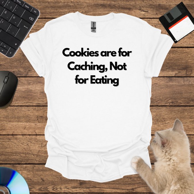 Cookies are for Caching, Not for Eating T-Shirt